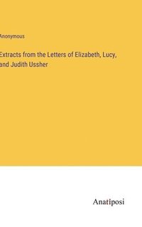 bokomslag Extracts from the Letters of Elizabeth, Lucy, and Judith Ussher