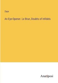 bokomslag An Eye-Opener. Le Brun, Doubts of Infidels