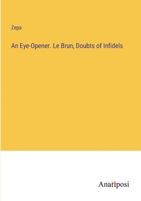 bokomslag An Eye-Opener. Le Brun, Doubts of Infidels