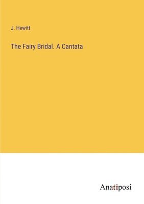 bokomslag Fairy Bridal. A Cantata