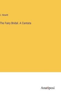 bokomslag The Fairy Bridal. A Cantata