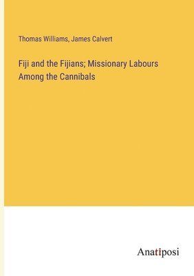 bokomslag Fiji and the Fijians; Missionary Labours Among the Cannibals