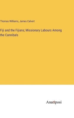 bokomslag Fiji and the Fijians; Missionary Labours Among the Cannibals