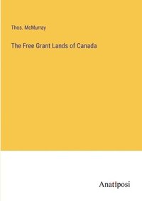 bokomslag The Free Grant Lands of Canada