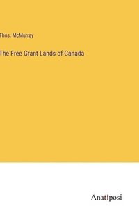 bokomslag The Free Grant Lands of Canada