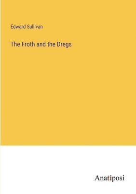 The Froth and the Dregs 1