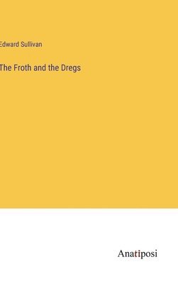 Froth and the Dregs