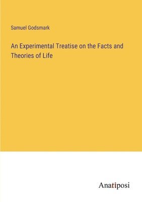 bokomslag An Experimental Treatise on the Facts and Theories of Life