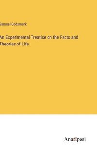 bokomslag An Experimental Treatise on the Facts and Theories of Life