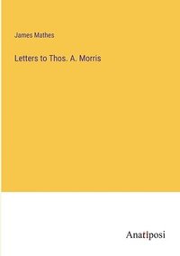 bokomslag Letters to Thos. A. Morris