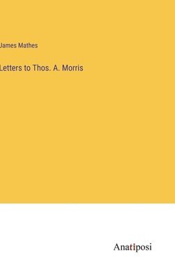 bokomslag Letters to Thos. A. Morris