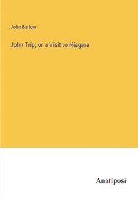 bokomslag John Trip, or a Visit to Niagara