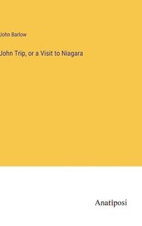 bokomslag John Trip, or a Visit to Niagara