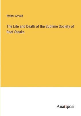 The Life and Death of the Sublime Society of Reef Steaks 1