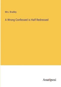 bokomslag A Wrong Confessed is Half Redressed