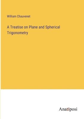 Treatise on Plane and Spherical Trigonometry