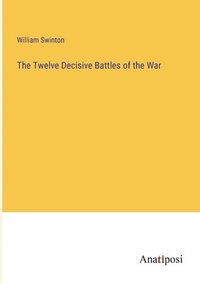 bokomslag The Twelve Decisive Battles of the War