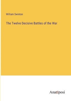 bokomslag The Twelve Decisive Battles of the War