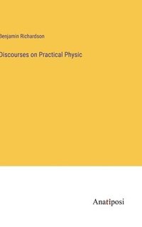 bokomslag Discourses on Practical Physic