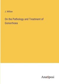 bokomslag On the Pathology and Treatment of Gonorrhoea