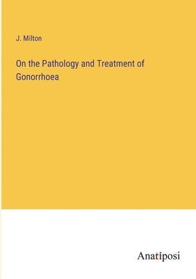 bokomslag On the Pathology and Treatment of Gonorrhoea