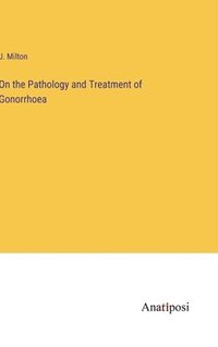 bokomslag On the Pathology and Treatment of Gonorrhoea
