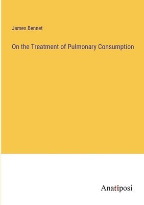 bokomslag On the Treatment of Pulmonary Consumption