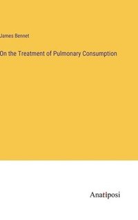bokomslag On the Treatment of Pulmonary Consumption