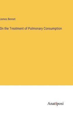 On the Treatment of Pulmonary Consumption 1