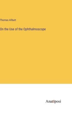 On the Use of the Ophthalmoscope 1