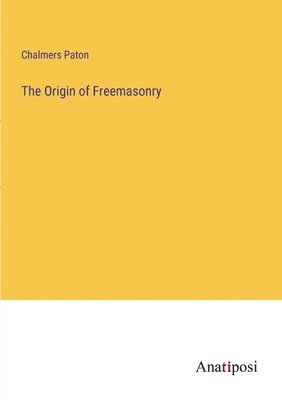 The Origin of Freemasonry 1