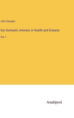 Our Domestic Animals in Health and Disease