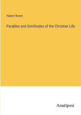 Parables and Similitudes of the Christian Life