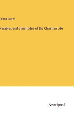 bokomslag Parables and Similitudes of the Christian Life