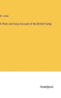 bokomslag A Plain and Easy Account of the British Fungi
