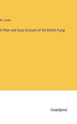 A Plain and Easy Account of the British Fungi 1