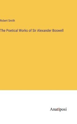 bokomslag The Poetical Works of Sir Alexander Boswell