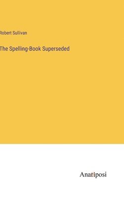 Robert Sullivan - Spelling-Book Superseded, Inbunden
