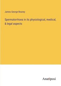 bokomslag Spermatorrhoea in its physiological, medical, & legal aspects