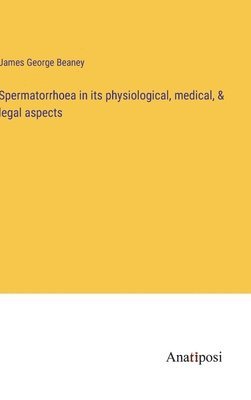 bokomslag Spermatorrhoea in its physiological, medical, & legal aspects