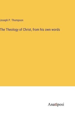 bokomslag Theology of Christ, from his own words