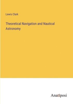 Theoretical Navigation and Nautical Astronomy 1