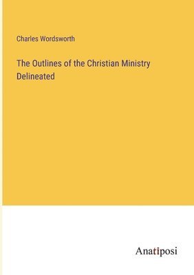 bokomslag The Outlines of the Christian Ministry Delineated
