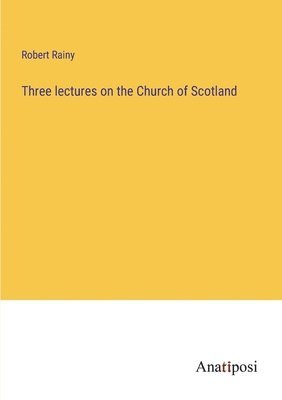 bokomslag Three lectures on the Church of Scotland