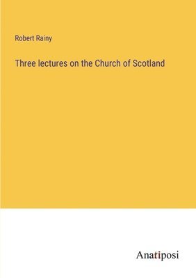 Three lectures on the Church of Scotland 1
