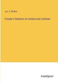 bokomslag Froude's Slanders on Ireland and Irishmen