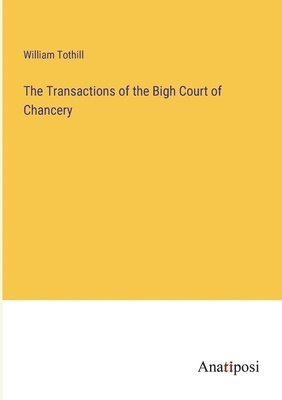 bokomslag The Transactions of the Bigh Court of Chancery