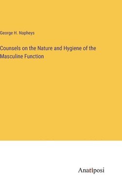 bokomslag Counsels on the Nature and Hygiene of the Masculine Function