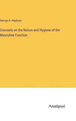 Counsels on the Nature and Hygiene of the Masculine Function