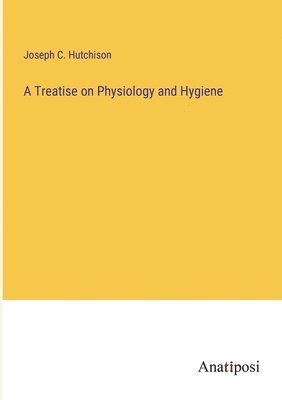 bokomslag Treatise on Physiology and Hygiene